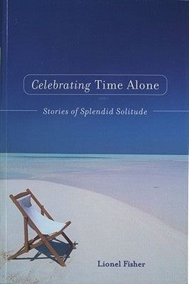 Celebrating Time Alone: Stories of Splendid Solitude by Fisher, Lionel