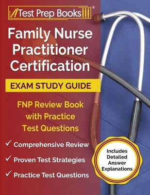 Family Nurse Practitioner Certification Exam Study Guide: FNP Review Book with Practice Test Questions [Includes Detailed Answer Explanations] by Tpb Publishing