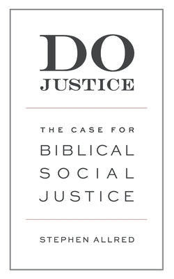 Do Justice: The Case for Biblical Social Justice by Allred, Stephen