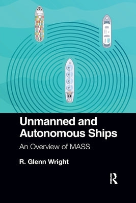 Unmanned and Autonomous Ships: An Overview of MASS by Wright, R. Glenn