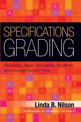 Specifications Grading: Restoring Rigor, Motivating Students, and Saving Faculty Time by Nilson, Linda B.