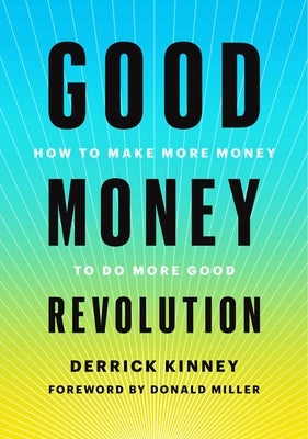 Good Money Revolution: How to Make More Money to Do More Good by Kinney, Derrick