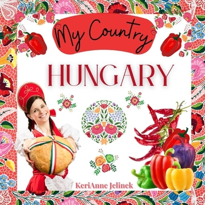 Hungary - Social Studies for Kids, Hungarian Culture, Traditions, Music, Art, History, World Travel for Kids, Children's Explore Europe Books: My Coun by Jelinek, Kerianne N.