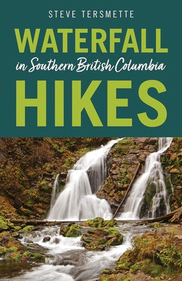 Waterfall Hikes in Southern British Columbia by Tersmette, Steve