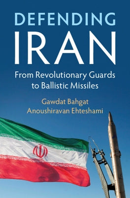 Defending Iran: From Revolutionary Guards to Ballistic Missiles by Bahgat, Gawdat