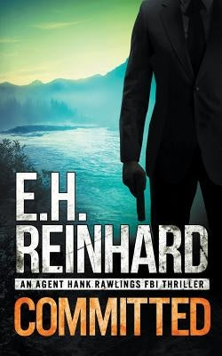 Committed: An Agent Hank Rawlings FBI Thriller, Book 3 by Reinhard, E. H.