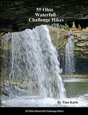 55 Ohio Waterfall Challenge Hikes by Karle, Tina