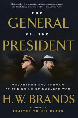 The General vs. the President: MacArthur and Truman at the Brink of Nuclear War by Brands, H. W.