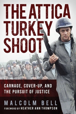 The Attica Turkey Shoot: Carnage, Cover-Up, and the Pursuit of Justice by Bell, Malcolm