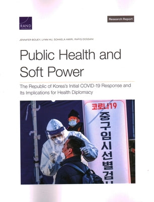 Public Health and Soft Power: The Republic of Korea's Initial Covid-19 Response and Its Implications for Health Diplomacy by Bouey, Jennifer