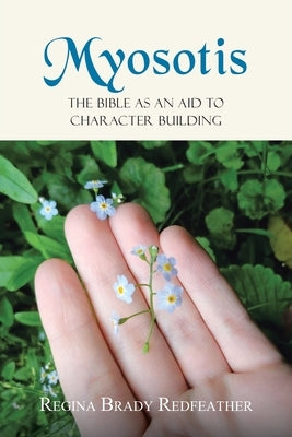 Myosotis: The Bible as an Aid to Character Building by Brady Redfeather, Regina