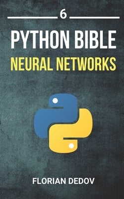 The Python Bible Volume 6: Neural Networks (Tensorflow, Deep Learning, Keras) by Dedov, Florian