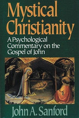 Mystical Christianity: A Psychological Commentary on the Gospel of John by Sanford, John A.