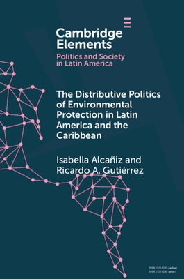 The Distributive Politics of Environmental Protection in Latin America and the Caribbean by Alca&#241;iz, Isabella