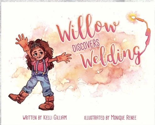 Willow Discovers Welding by Gilliam, Kelli