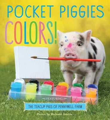 Pocket Piggies Colors!: Featuring the Teacup Pigs of Pennywell Farm by Austin, Richard