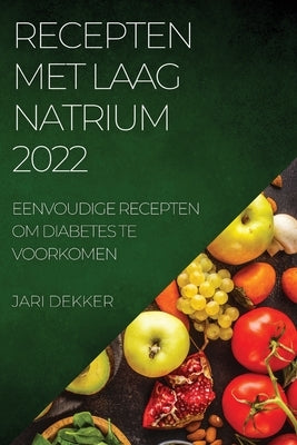 Recepten Met Laag Natrium 2022: Eenvoudige Recepten Om Diabetes Te Voorkomen by Dekker, Jari