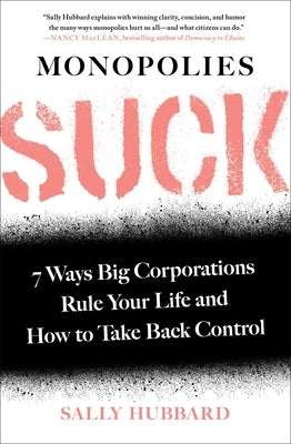 Monopolies Suck: 7 Ways Big Corporations Rule Your Life and How to Take Back Control by Hubbard, Sally