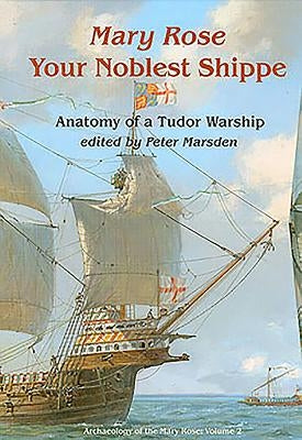 Mary Rose: Your Noblest Shippe: Anatomy of a Tudor Warship by Marsden, Peter