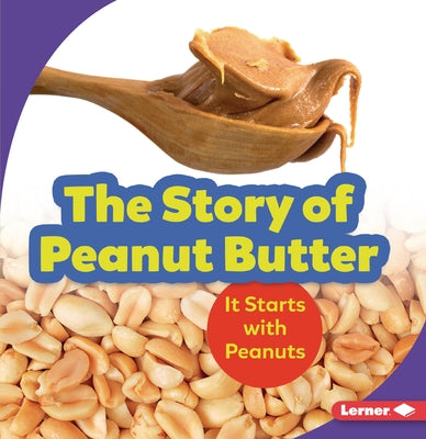 The Story of Peanut Butter: It Starts with Peanuts by Nelson, Robin