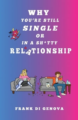 Why You're Still Single Or In A Shitty Relationship by Di Genova, Frank