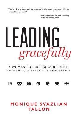 Leading Gracefully: A Woman's Guide to Confident, Authentic & Effective Leadership by Tallon, Monique Svazlian