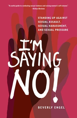 I'm Saying No!: Standing Up Against Sexual Assault, Sexual Harassment, and Sexual Pressure by Engel, Beverly