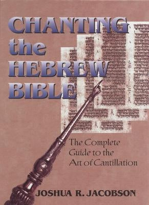Chanting the Hebrew Bible: The Complete Guide to the Art of Cantillation [With CD] by Jacobson, Joshua R.