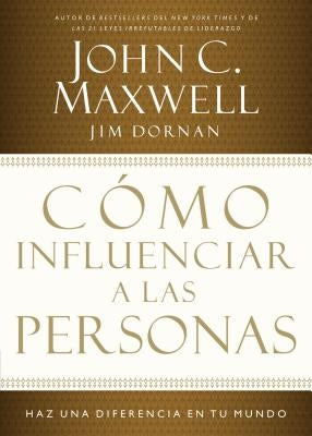 Cómo Influenciar a Las Personas: Haga Una Diferencia En Su Mundo = How to Influence People by Maxwell, John C.