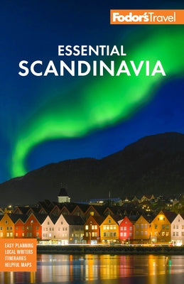Fodor's Essential Scandinavia: The Best of Norway, Sweden, Denmark, Finland, and Iceland by Fodor's Travel Guides