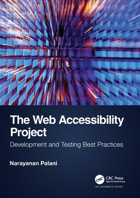 The Web Accessibility Project: Development and Testing Best Practices by Palani, Narayanan