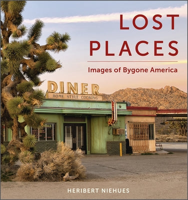 Lost Places: Images of Bygone America by Niehues, Heribert