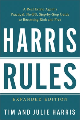 Harris Rules: A Real Estate Agent's Practical, No-BS, Step-By-Step Guide to Becoming Rich and Free by Harris, Tim