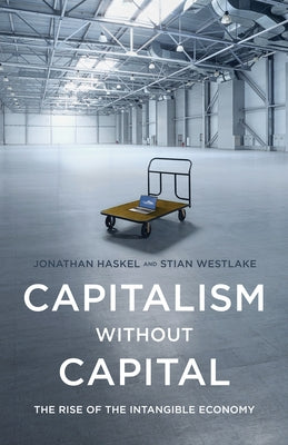 Capitalism Without Capital: The Rise of the Intangible Economy by Haskel, Jonathan