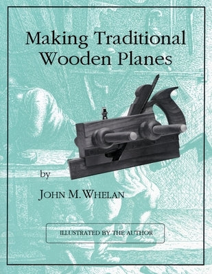 Making Traditional Wooden Planes by Whelan, John M.