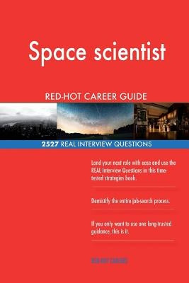 Space scientist RED-HOT Career Guide; 2527 REAL Interview Questions by Careers, Red-Hot