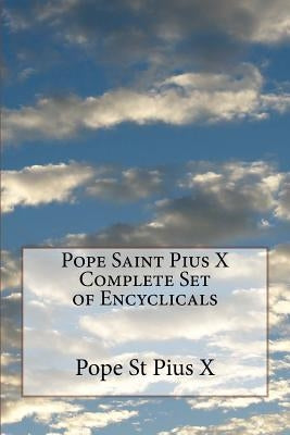 Pope Saint Pius X Complete Set of Encyclicals by Pius X., Pope St