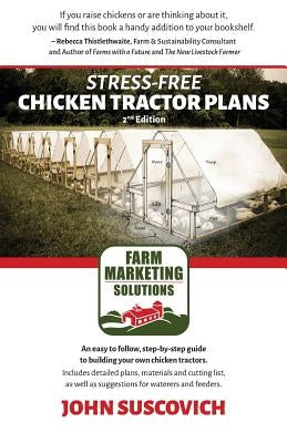 Stress-Free Chicken Tractor Plans: An Easy to Follow, Step-by-Step Guide to Building Your Own Chicken Tractors. by Suscovich, John