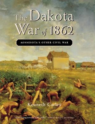 The Dakota War of 1862: Minnesota's Other Civil War by Carley, Kenneth