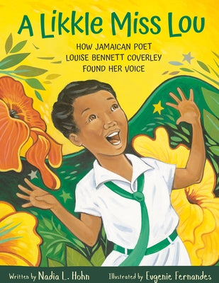 A Likkle Miss Lou: How Jamaican Poet Louise Bennett Coverley Found Her Voice by Hohn, Nadia
