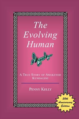 The Evolving Human: A True Story of Awakened Kundalini by Kelly, Penny