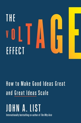 The Voltage Effect: How to Make Good Ideas Great and Great Ideas Scale by List, John a.