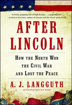 After Lincoln: How the North Won the Civil War and Lost the Peace by Langguth, A. J.