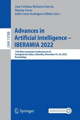 Advances in Artificial Intelligence - Iberamia 2022: 17th Ibero-American Conference on Ai, Cartagena de Indias, Colombia, November 23-25, 2022, Procee by Bicharra Garcia, Ana Cristina