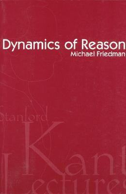 Dynamics of Reason by Friedman, Michael