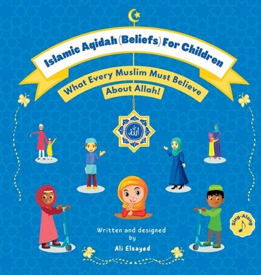 Islamic Aqidah (Beliefs) For Children: What Every Muslim Must Believe About Allah! by Elsayed, Ali
