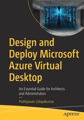 Design and Deploy Microsoft Azure Virtual Desktop: An Essential Guide for Architects and Administrators by Udayakumar, Puthiyavan