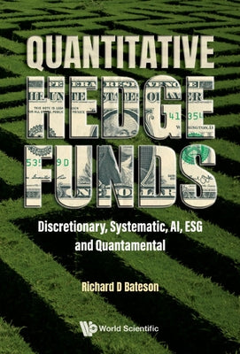 Quantitative Hedge Funds: Discretionary, Systematic, Ai, Esg and Quantamental by Bateson, Richard