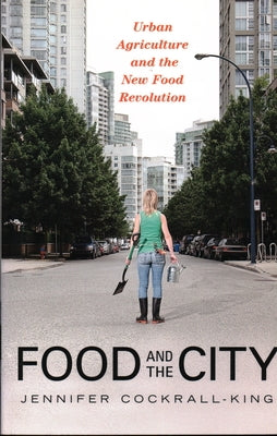 Food and the City: Urban Agriculture and the New Food Revolution by Cockrall-King, Jennifer