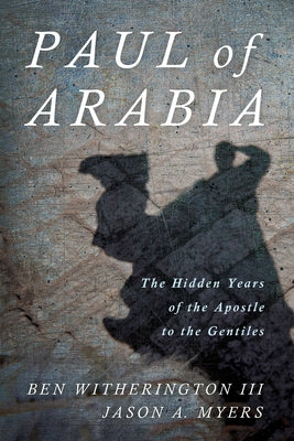 Paul of Arabia: The Hidden Years of the Apostle to the Gentiles by Witherington, Ben